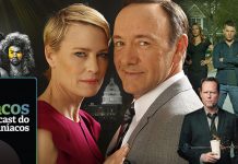 Podmaníacos #148 – House Of Cards, The Last Man On Earth, Secrets And Lies e muito mais